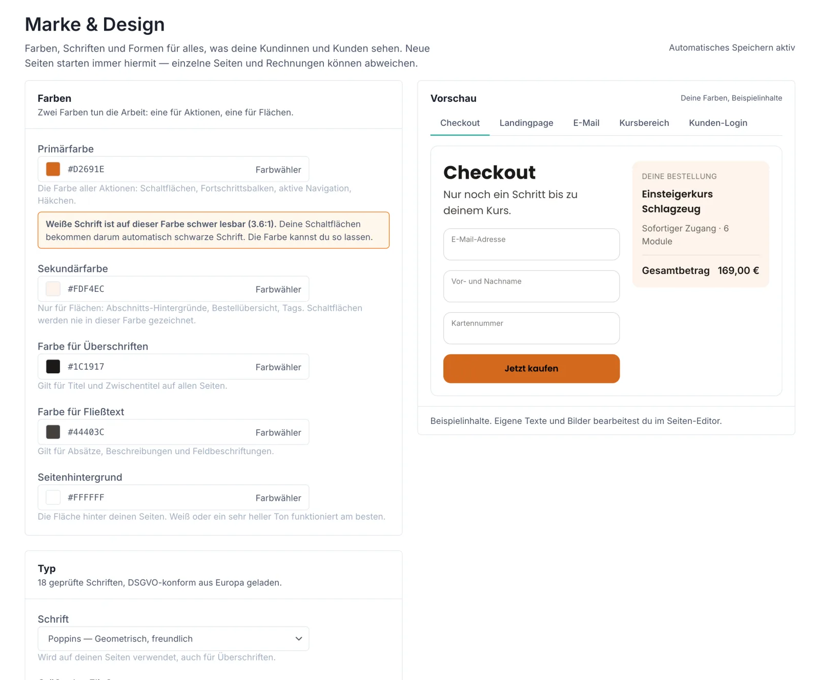 Der Bildschirm „Marke & Design" im Dashboard. Links die Karte „Farben" mit den Feldern Primärfarbe (#D2691E), Sekundärfarbe (#FDF4EC), Farbe für Überschriften (#1C1917), Farbe für Fließtext (#44403C) und Seitenhintergrund (#FFFFFF), jeweils mit Farbfeld und Schaltfläche „Farbwähler". Unter der Primärfarbe ein oranger Hinweis: „Weiße Schrift ist auf dieser Farbe schwer lesbar (3.6:1). Deine Schaltflächen bekommen darum automatisch schwarze Schrift. Die Farbe kannst du so lassen." Darunter die Karte „Typ" mit der Schrift Poppins und der Textgröße 17, und die Karte „Formen und Bedienelemente" mit Eckenradius 12, Stil der Schaltflächen „Gefüllt", Stil der Formularfelder und Kopfzeile im Kursbereich. Rechts die Vorschau mit den Reitern Checkout, Landingpage, E-Mail, Kursbereich und Kunden-Login; im Reiter Checkout ein Beispiel-Checkout mit orangefarbener Schaltfläche „Jetzt kaufen".